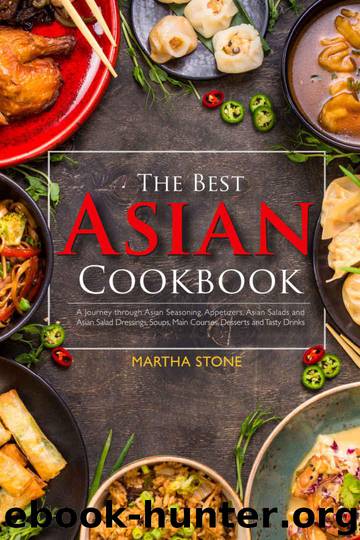 The Best Asian Cookbook: A Journey through Asian Seasoning, Appetizers, Asian Salads and Asian Salad Dressings, Soups, Main Courses, Desserts and Tasty Drinks by Martha Stone