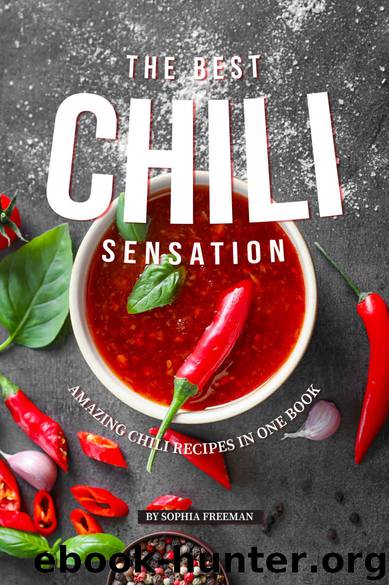 The Best Chili Sensation: Amazing Chili Recipes in One Book by Sophia Freeman