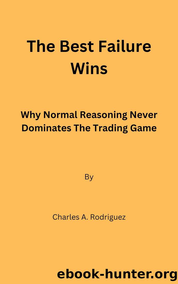The Best Failure Wins: Why Normal Reasoning Never Dominates The Trading Game by Charles A. Rodriguez