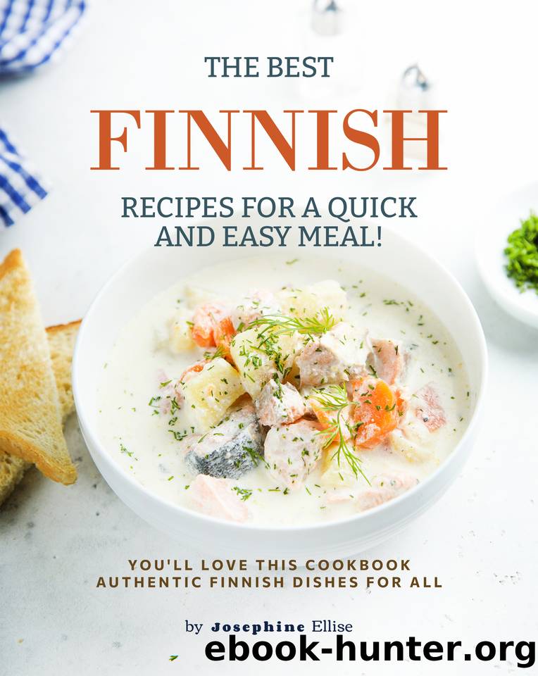 The Best Finnish Recipes for a Quick and Easy Meal!: You'll Love This Cookbook Authentic Finnish Dishes for All by Ellise Josephine