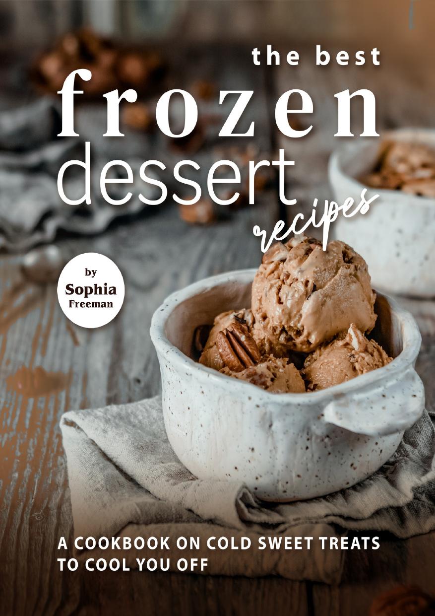 The Best Frozen Dessert Recipes: A Cookbook on Cold Sweet Treats to Cool You Off by Freeman Sophia