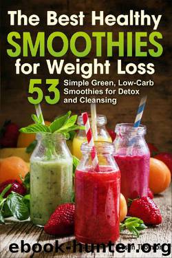 The Best Healthy Smoothies for Weight Loss: 53 Simple Green, Low-Carb Smoothies for Detox and Cleansing by Susan Thornton