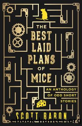 The Best Laid Plans of Mice: An anthology of odd short stories by Scott Baron