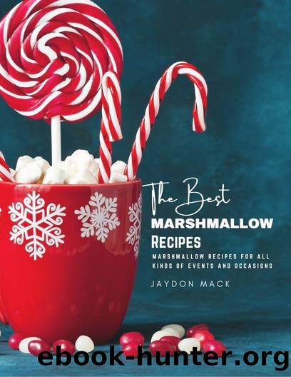 The Best Marshmallow Cookbook for Creative Treats: Marshmallow Recipes For All Kinds Of Events And Occasions by Mack Jaydon