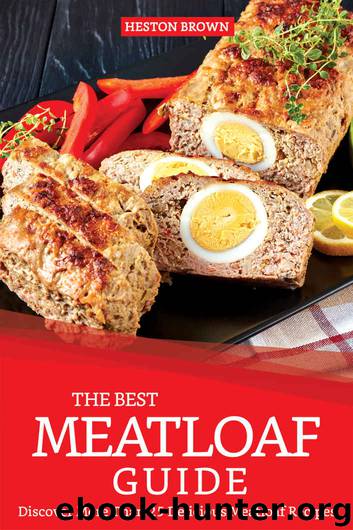 The Best Meatloaf Guide: Discover More Than 25 Delicious Meatloaf Recipes by Heston Brown