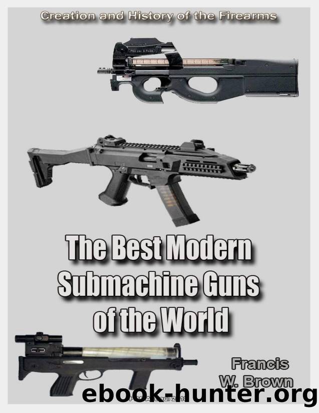 The Best Modern Submachine Guns of the World Part 1: History of the Firearms by Francis W. Brown