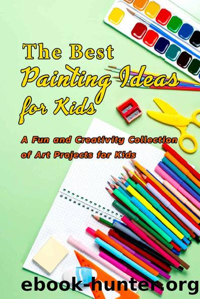 The Best Painting Ideas for Kids: A Fun and Creativity Collection of Art Projects for Kids: Gift Ideas for Holiday by Kendall Klein
