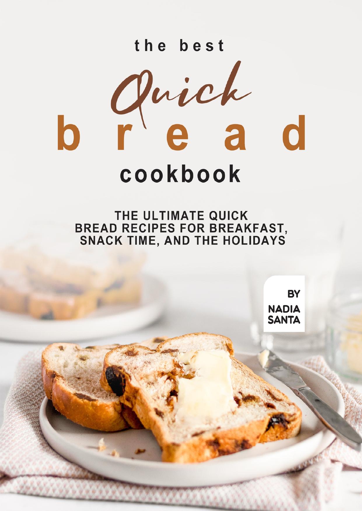 The Best Quick Bread Cookbook: The Ultimate Quick Bread Recipes for Breakfast, Snack Time, and the Holidays by Santa Nadia