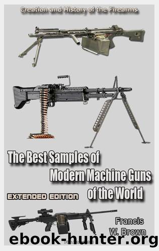 The Best Samples of Modern Machine Guns of the World (Extended edition): History of the Firearms by Brown Francis W