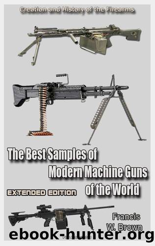 The Best Samples of Modern Machine Guns of the World (Extended edition): History of the Firearms by Francis W. Brown