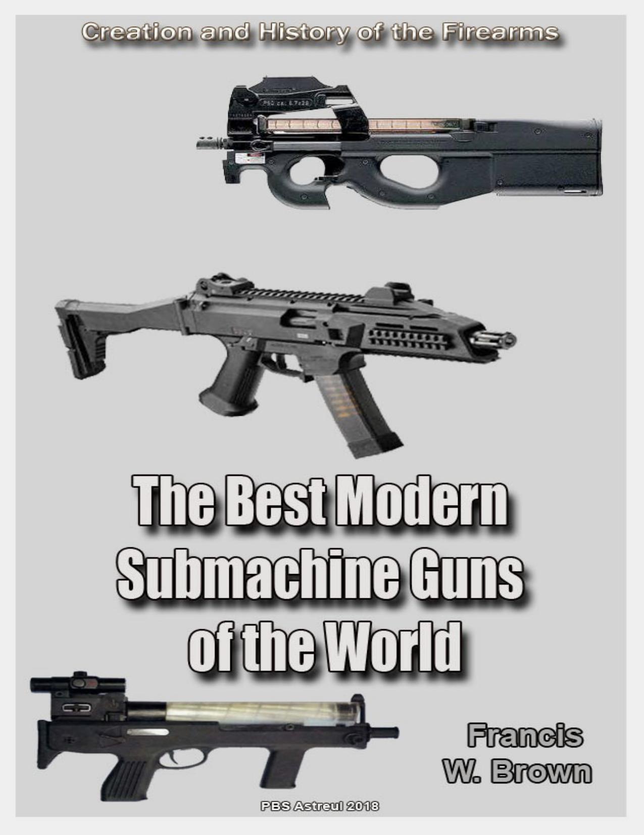 The Best Samples of Modern Submachine Guns of the World Part 1: History of the Firearms by Brown Francis W