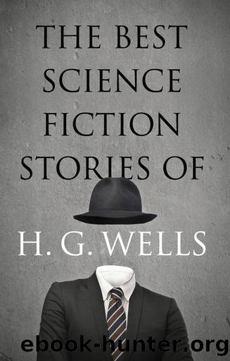 The Best Science Fiction Stories of H G Wells by H G Wells