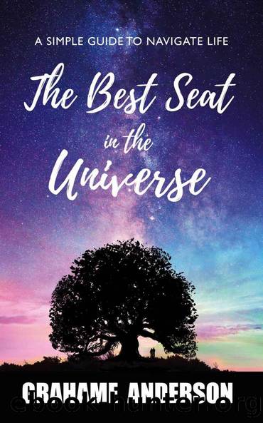 The Best Seat in the Universe: A Simple Guide to Navigate Life by Grahame Anderson