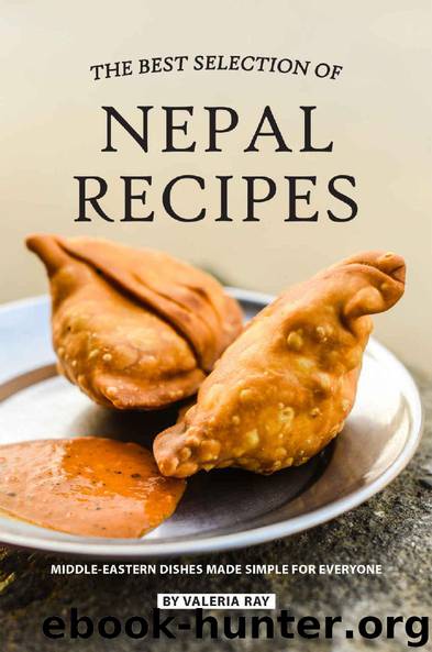 The Best Selection of Nepal Recipes: Middle-Eastern Dishes Made Simple for Everyone by Valeria Ray