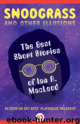 The Best Short Stories of Ian R. MacLeod by Ian R. MacLeod
