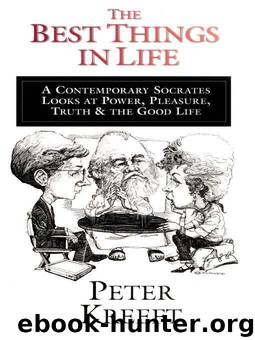 The Best Things in Life: A Contemporary Socrates Looks at Power, Pleasure, Truth & the Good Life by Peter Kreeft