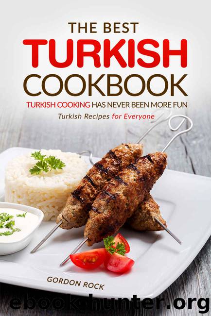 The Best Turkish Cookbook - Turkish Cooking Has Never Been More Fun: Turkish Recipes for Everyone by Rock Gordon