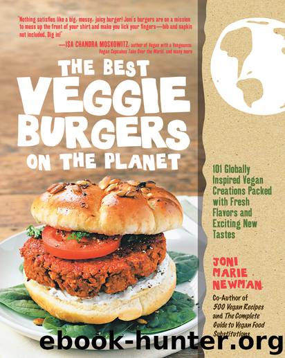 The Best Veggie Burgers on the Planet: 101 Globally Inspired Vegan Creations Packed With Fresh Flavors and Exciting New Tastes by Joni Marie Newman