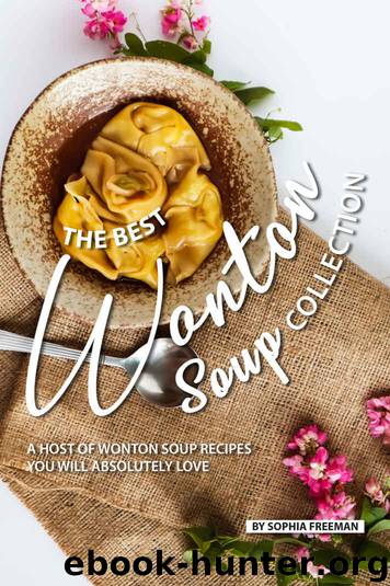 The Best Wonton Soup Collection: A Host of Wonton Soup Recipes You will absolutely Love by Sophia Freeman