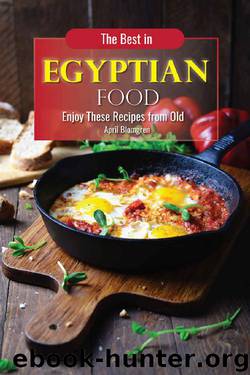The Best in Egyptian Food: Enjoy These Recipes from Old by April Blomgren