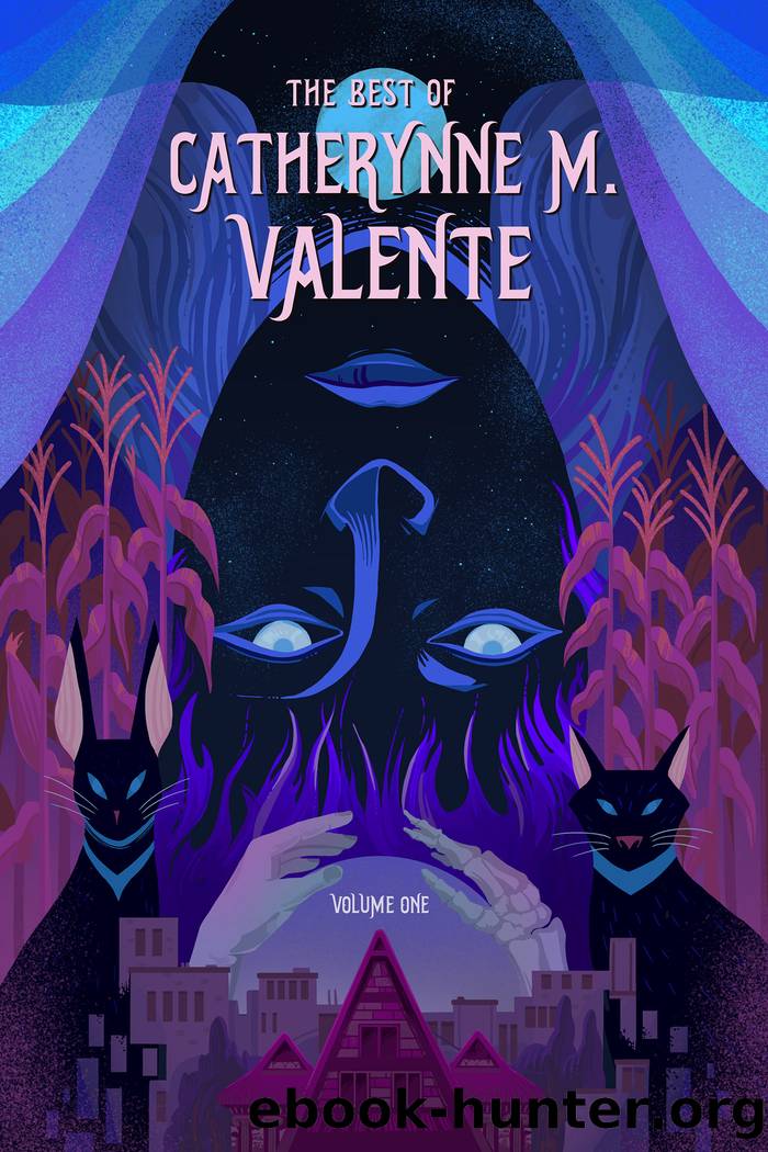 The Best of Catherynne M. Valente, Volume One by Catherynne M. Valente