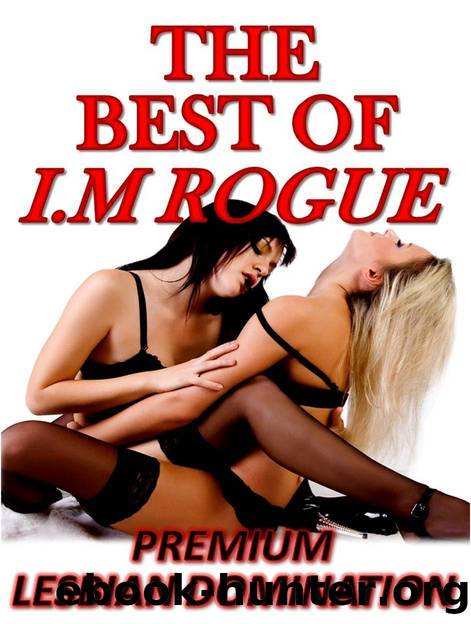 The Best of I.M Rogue: First Time Lesbian Collection - Dominance, Submission, Bondage, Lezdom, Hazing, Humiliation, Romance by I.M Rogue