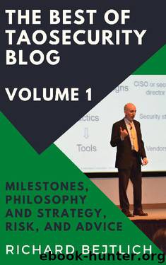 The Best of TaoSecurity Blog, Volume 1: Milestones, Philosophy and Strategy, Risk, and Advice by Richard Bejtlich