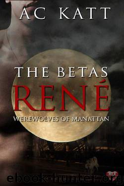 The Betas: Rene' (Werewolves of Manhattan Book 8) by A.C. Katt