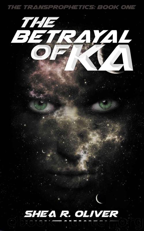 The Betrayal of Ka (The Transprophetics Book 1) by Shea Oliver