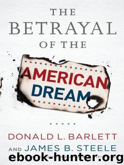 The Betrayal of the American Dream by Donald L. Barlett & James B. Steele