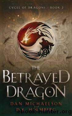 The Betrayed Dragon (Cycle of Dragons Book 2) by Dan Michaelson & D.K. Holmberg