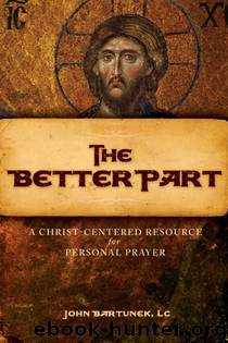 The Better Part: A Christ-Centered Resource for Personal Prayer by Fr John Bartunek