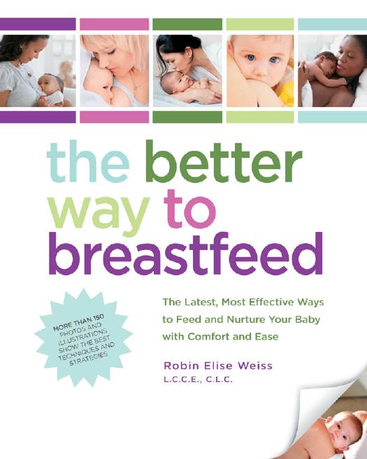 The Better Way to Breastfeed: The Latest, Most Effective Ways to Feed and Nurture Your Baby with Comfort and Ease by Robin Elise Weiss