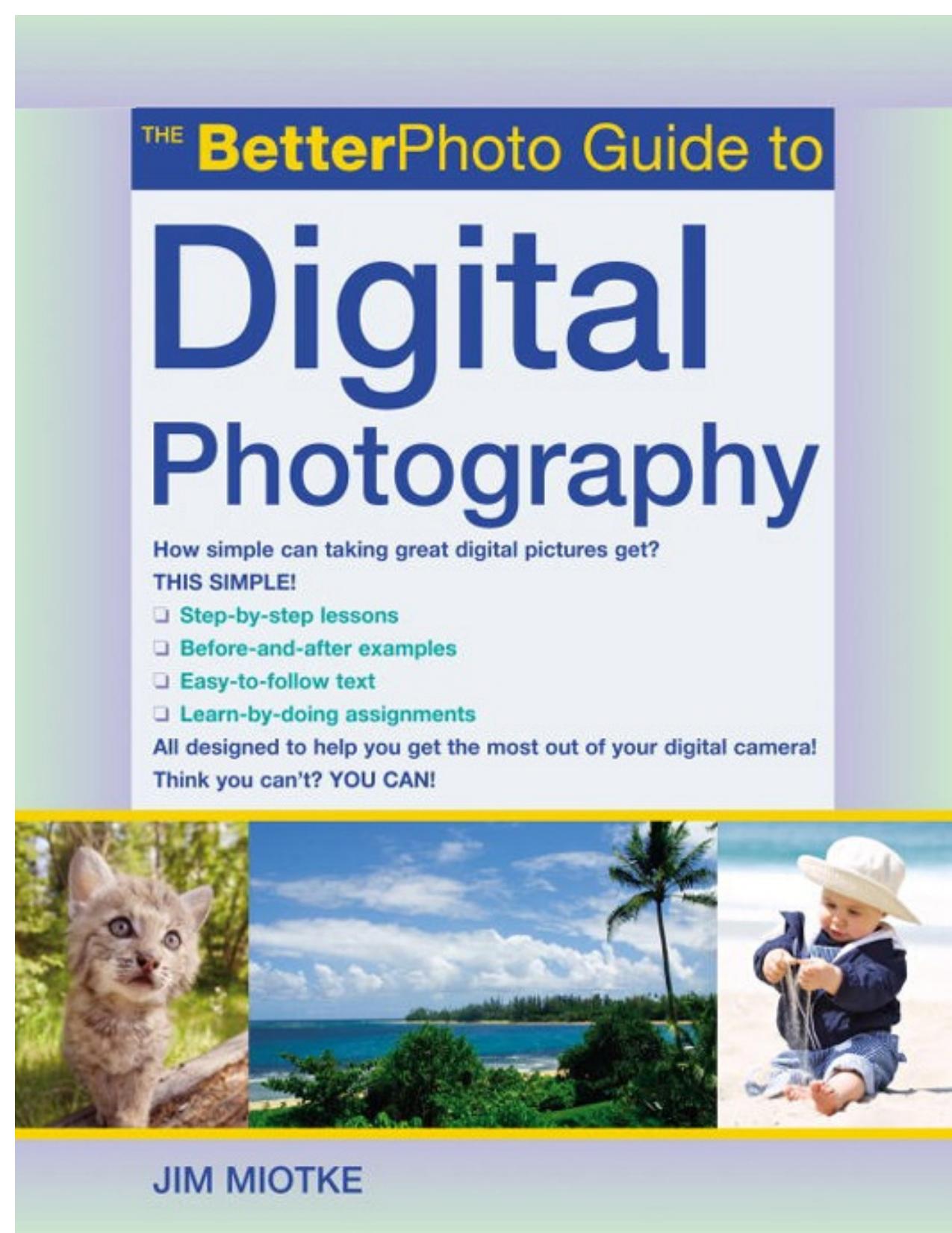 The BetterPhoto Guide to Digital Photography by Jim Miotke