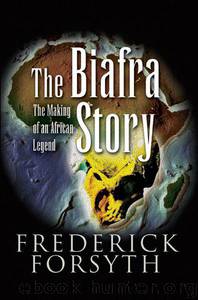 The Biafra Story: The Making of an African Legend by Frederick Forsyth
