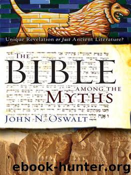 The Bible Among the Myths: Unique Revelation or Just Ancient Literature? by John N. Oswalt