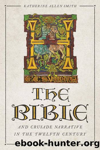 The Bible and Crusade Narrative in the Twelfth Century by Katherine Allen Smith;