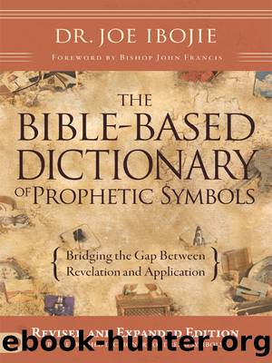 The Bible-Based Dictionary of Prophetic Symbols by Joe Ibojie