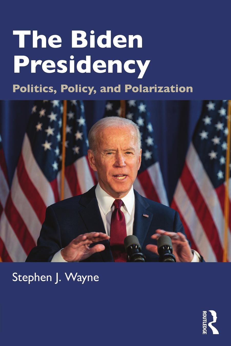The Biden Presidency: Politics, Policy, and Polarization by Stephen J. Wayne