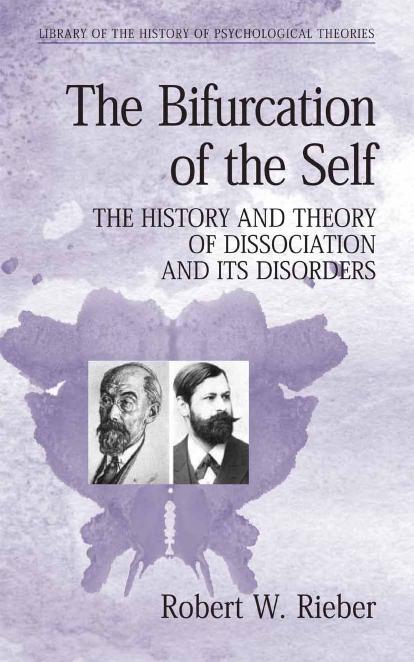The Bifurcation of the Self: The History and Theory of Dissociation and Its Disorders (Library of the History of Psychology Theories) by Robert W. Rieber