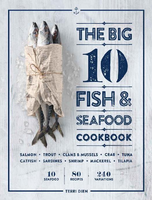 The Big 10 Fish & Seafood Cookbook: 10 Seafood, 80 Recipes, 240 Variations by Terri Dien