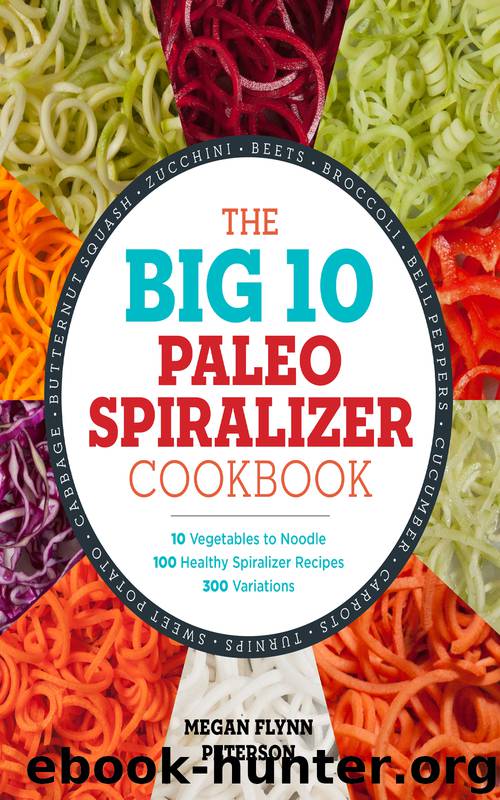 The Big 10 Paleo Spiralizer Cookbook by Megan Flynn Peterson