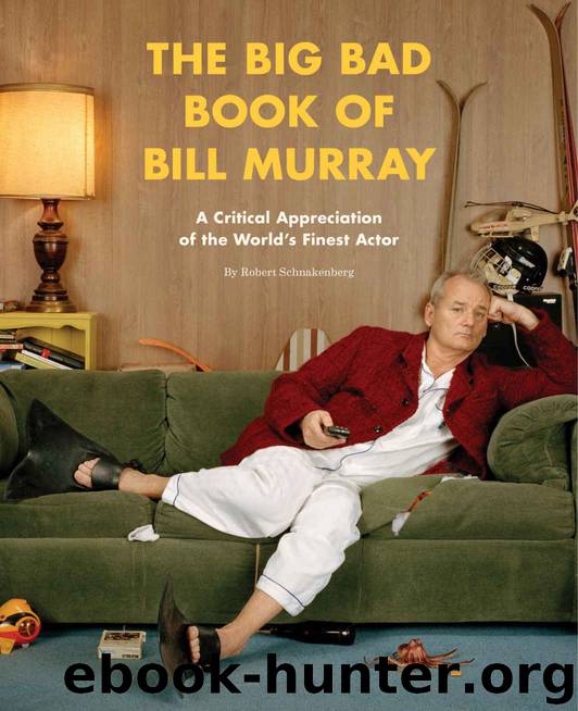 The Big Bad Book of Bill Murray: A Critical Appreciation of the World's Finest Actor by Robert Schnakenberg