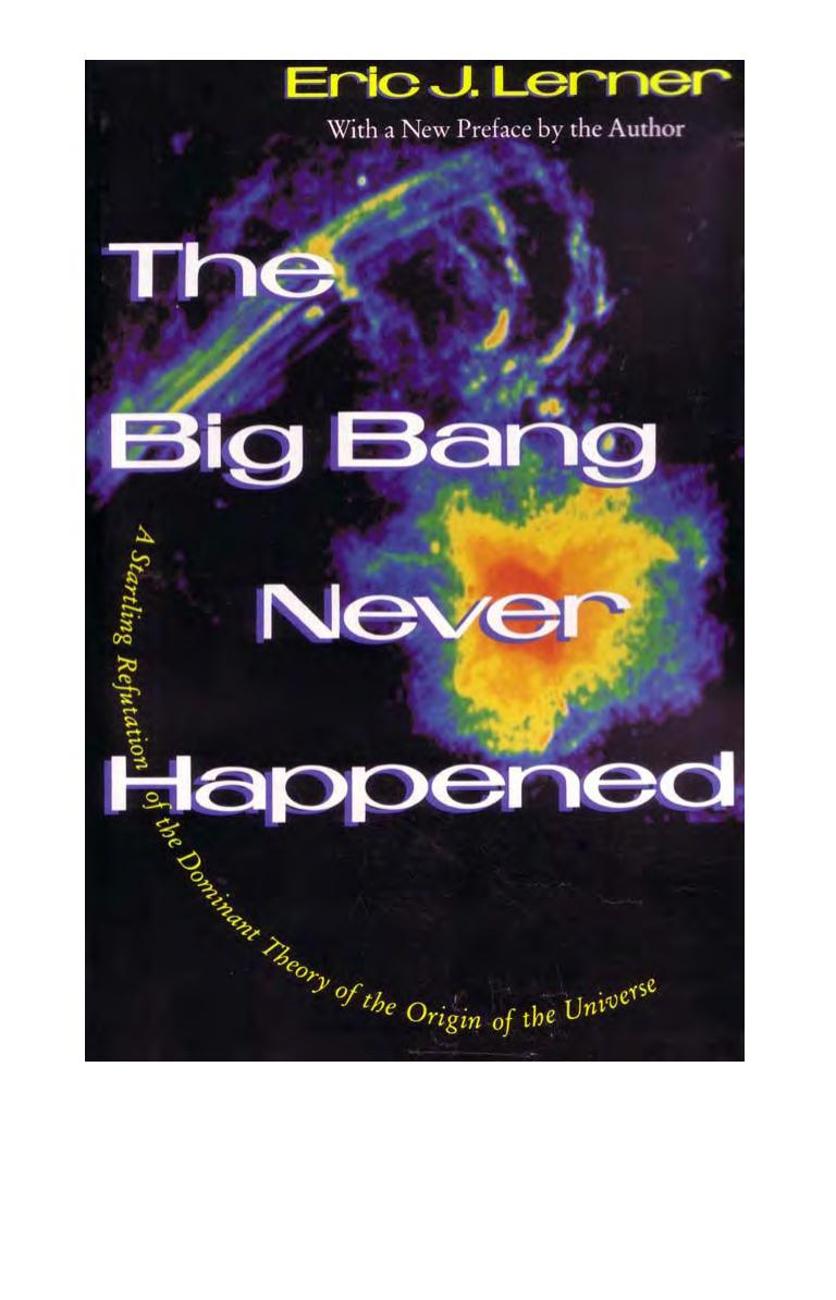 The Big Bang Never Happened - A Startling Refutation of the Dominant Theory of the Origin of the Universe by A Startling Refutation of the Dominant Theory of the Origin of the Universe