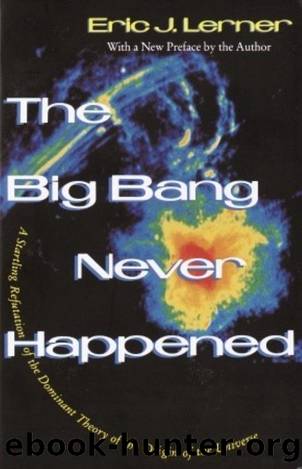 The Big Bang Never Happened, A Startling Refutation of the Dominant Theory of the Origin of the Universe by Eric Lerner