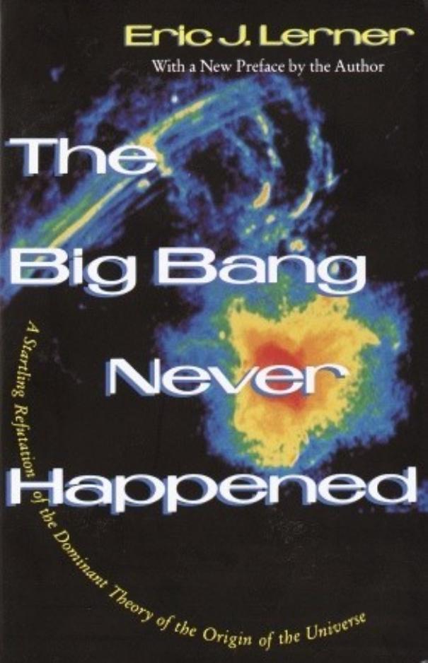 The Big Bang Never Happened/a Startling Refutation of the Dominant Theory of the Origin of the Universe by Lerner Eric J
