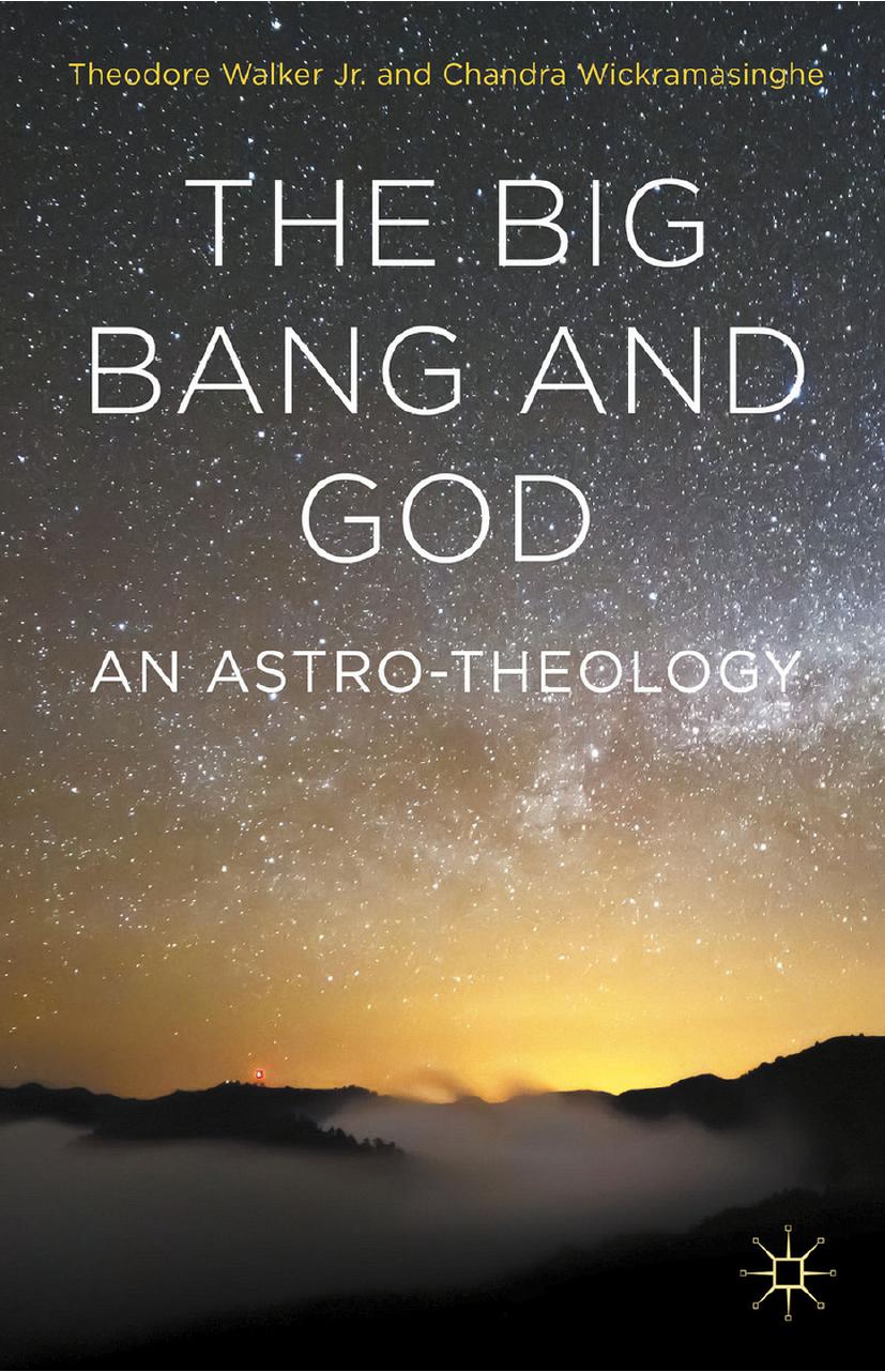 The Big Bang and God: An Astro-Theology by Theodore Walker Jr. Chandra Wickramasinghe