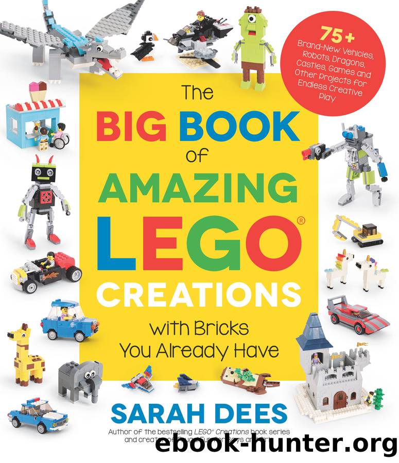 The Big Book of Amazing LEGO Creations with Bricks You Already Have by Sarah Dees