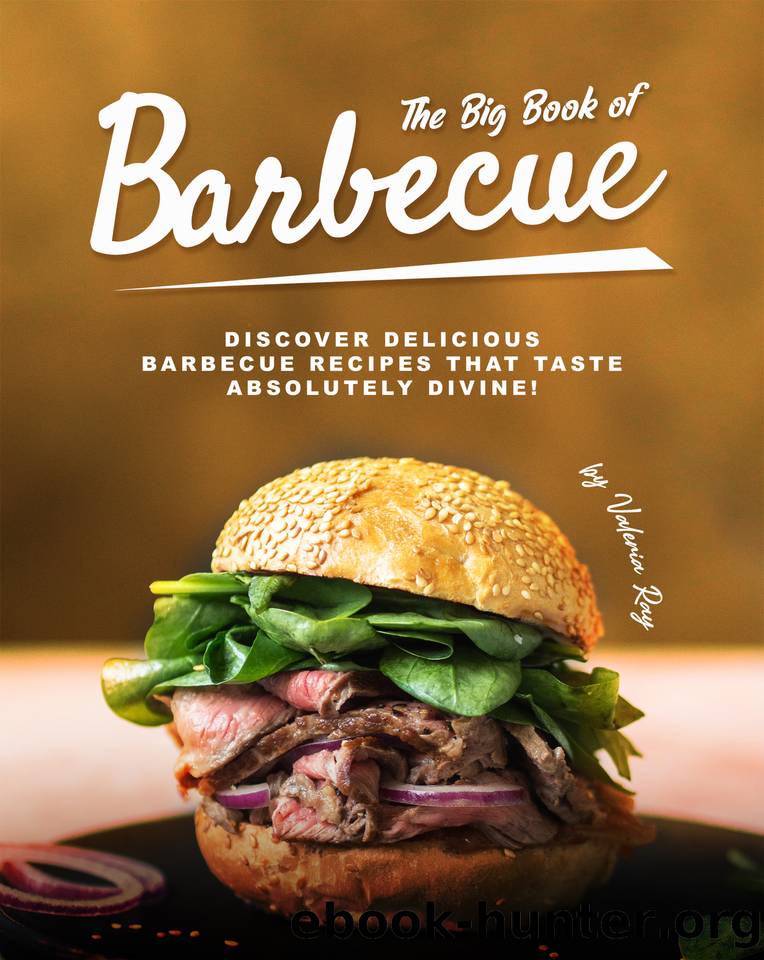 The Big Book of Barbecue: Discover Delicious Barbecue Recipes That Taste Absolutely Divine! by Ray Valeria