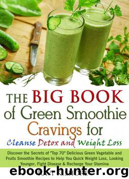 The Big Book of Green Smoothie Cravings for Cleanse, Detox and Weight Loss: Discover the Secrets of "Top 70" Green Vegetables and Fruits Smoothie Recipes for Quick Weight Loss & Fight Diseases by Kishore Ravi